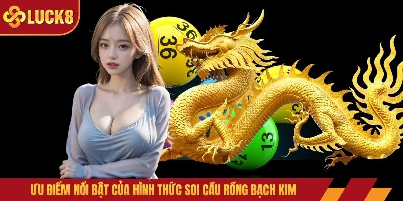 Ưu điểm nổi bật của hình thức soi cầu rồng bạch kim